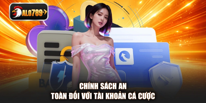 Chính sách an toàn đối với tài khoản cá cược